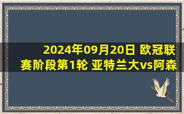 2024年09月20日 欧冠联赛阶段第1轮 亚特兰大vs阿森纳 全场录像